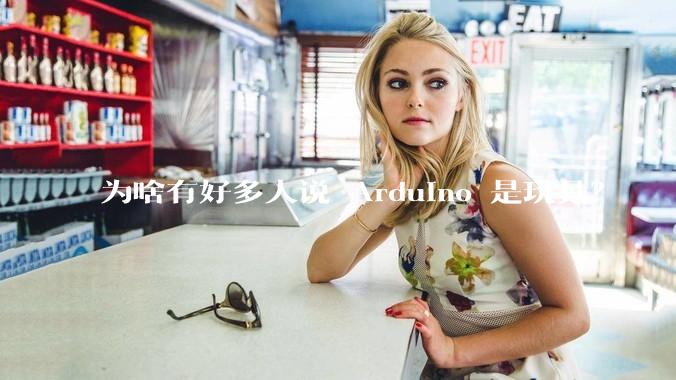 为啥有好多人说 Arduino 是玩具？